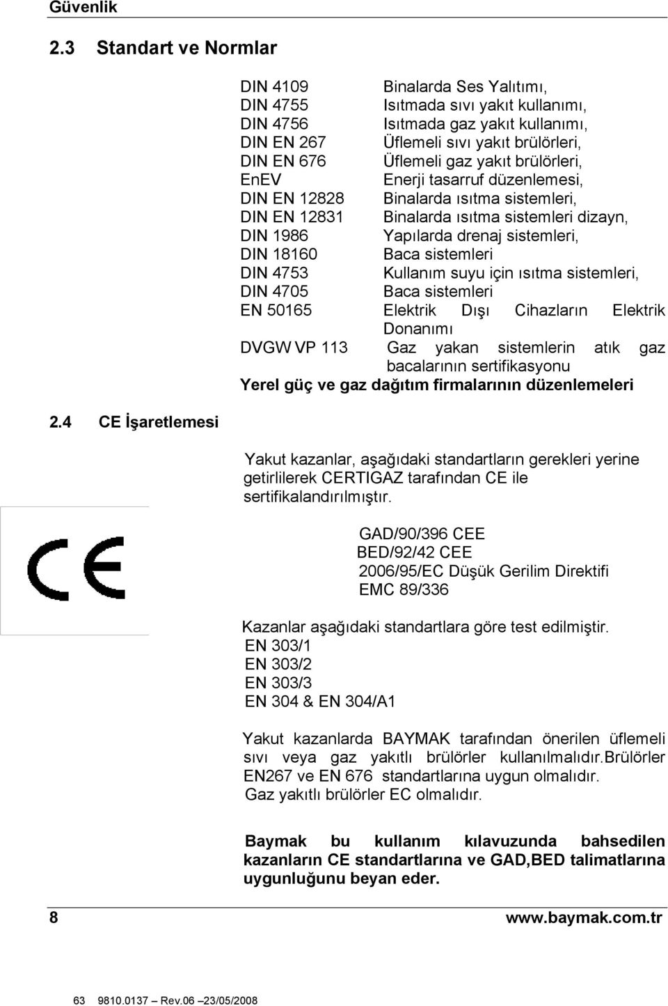 yakıt brülörleri, EnEV Enerji tasarruf düzenlemesi, DIN EN 12828 Binalarda ısıtma sistemleri, DIN EN 12831 Binalarda ısıtma sistemleri dizayn, DIN 1986 Yapılarda drenaj sistemleri, DIN 18160 Baca