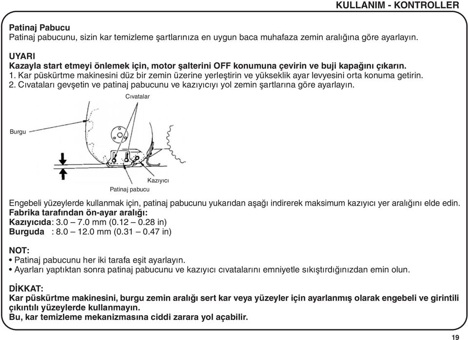 Kar püskürtme makinesini düz bir zemin üzerine yerleþtirin ve yükseklik ayar levyesini orta konuma getirin. 2.