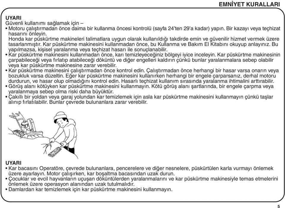 Kar püskürtme makinesini kullanmadan önce, bu Kullanma ve Bakým El Kitabýný okuyup anlayýnýz. Bu yapýlmazsa, kiþisel yaralanma veya teçhizat hasarý ile sonuçlanabilir.