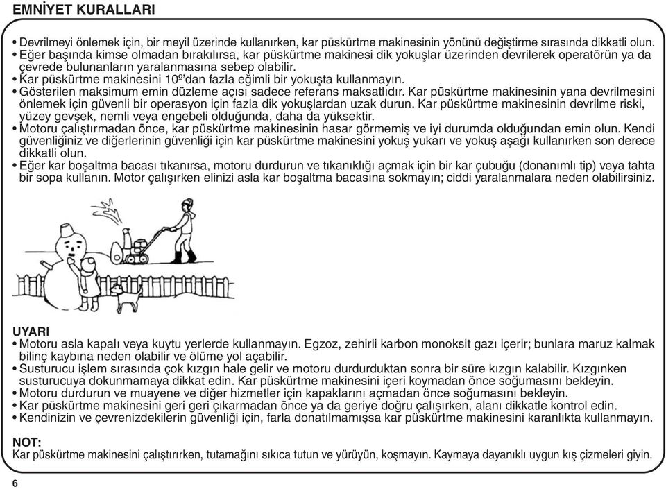 Kar püskürtme makinesini 10º dan fazla eðimli bir yokuþta kullanmayýn. Gösterilen maksimum emin düzleme açýsý sadece referans maksatlýdýr.