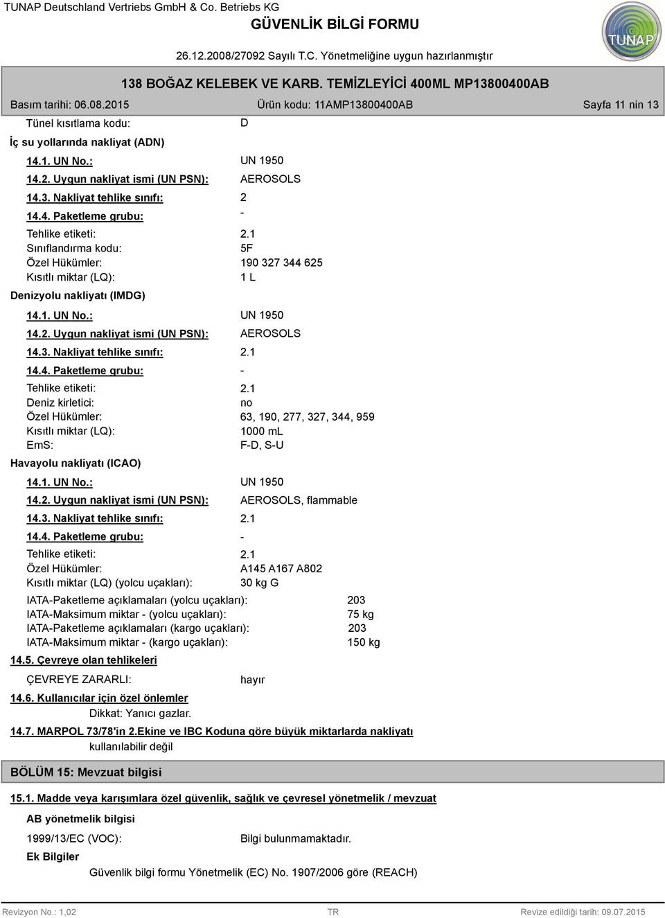 4. Paketleme grubu: Tehlike etiketi: Deniz kirletici: Özel Hükümler: Kısıtlı miktar (LQ): EmS: Havayolu nakliyatı (ICAO) AEROSOLS 2.1 14.1. UN No.: UN 1950 14.2. Uygun nakliyat ismi (UN PSN): 14.3.