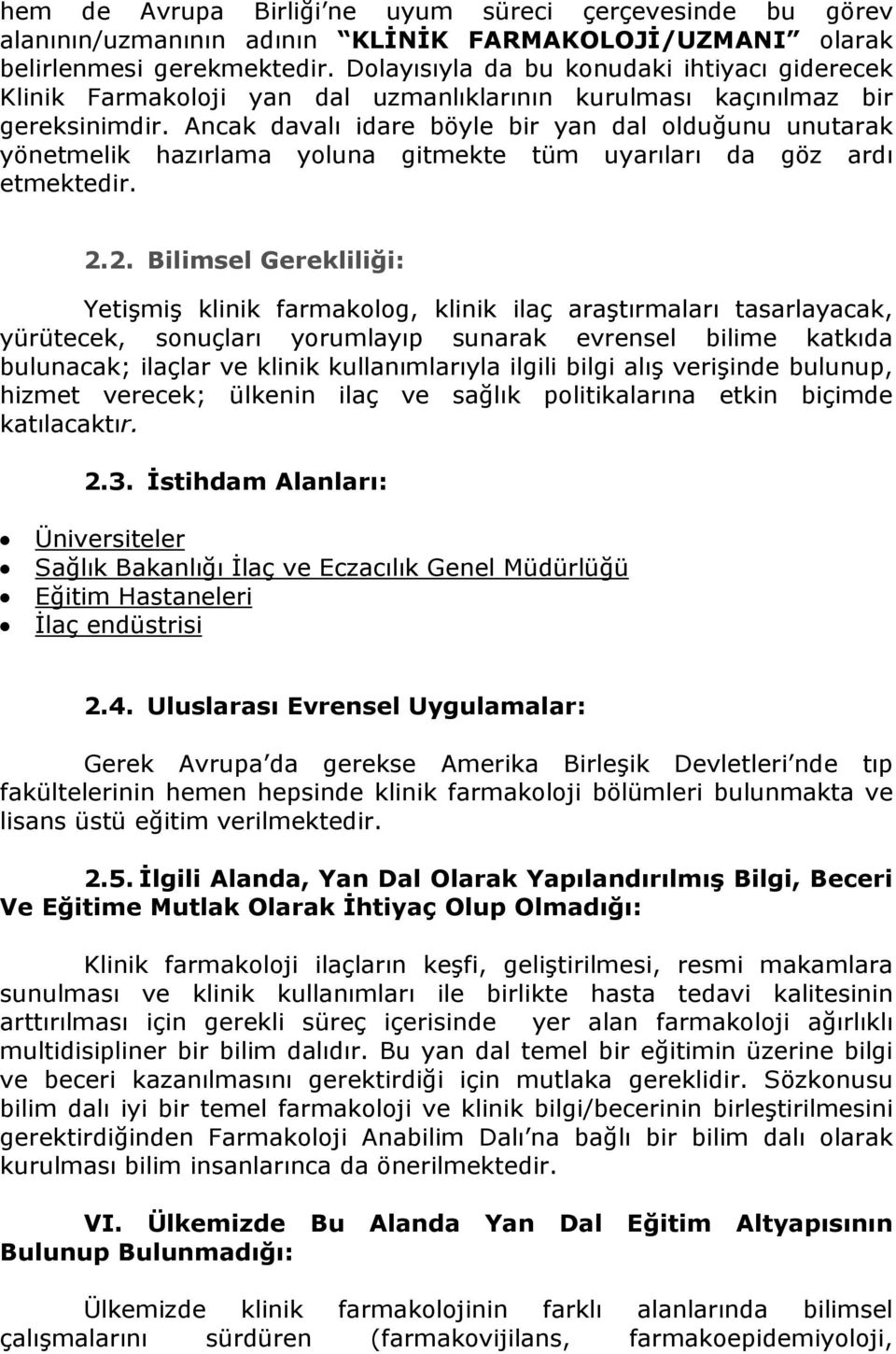 Ancak davalı idare böyle bir yan dal olduğunu unutarak yönetmelik hazırlama yoluna gitmekte tüm uyarıları da göz ardı etmektedir. 2.