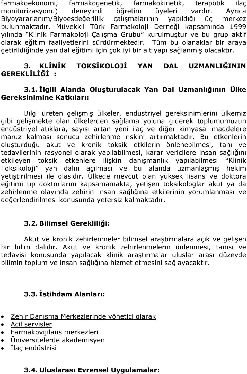 Müvekkil Türk Farmakoloji Derneği kapsamında 1999 yılında Klinik Farmakoloji Çalışma Grubu kurulmuştur ve bu grup aktif olarak eğitim faaliyetlerini sürdürmektedir.