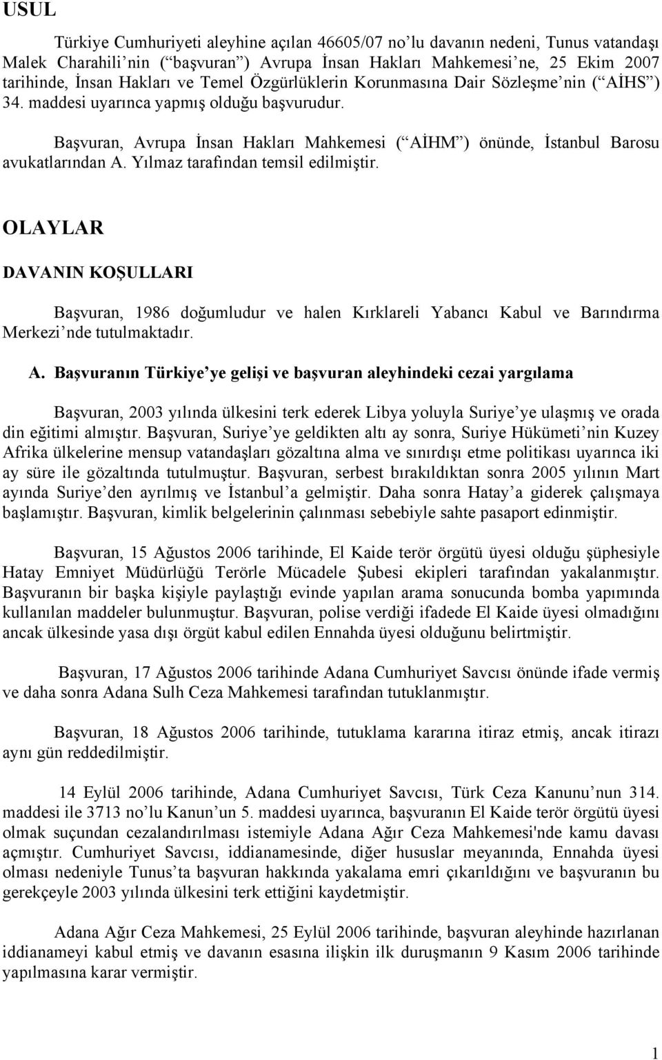 Yılmaz tarafından temsil edilmiştir. OLAYLAR DAVANIN KOŞULLARI Başvuran, 1986 doğumludur ve halen Kırklareli Yabancı Kabul ve Barındırma Merkezi nde tutulmaktadır. A.