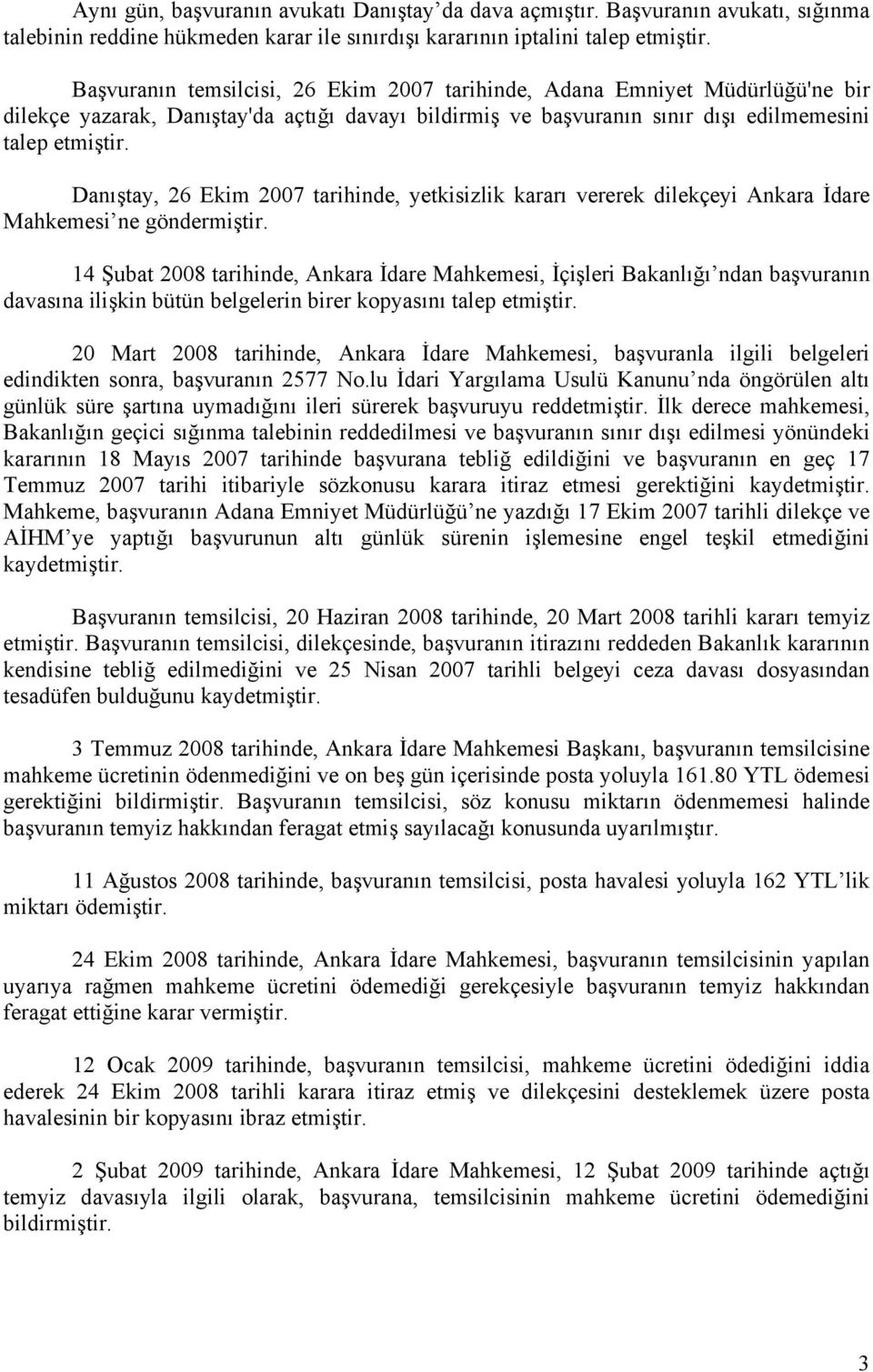 Danıştay, 26 Ekim 2007 tarihinde, yetkisizlik kararı vererek dilekçeyi Ankara İdare Mahkemesi ne göndermiştir.