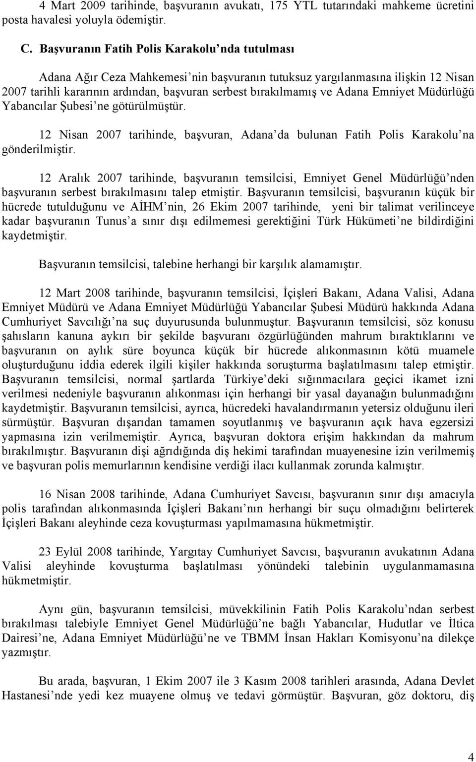 Emniyet Müdürlüğü Yabancılar Şubesi ne götürülmüştür. 12 Nisan 2007 tarihinde, başvuran, Adana da bulunan Fatih Polis Karakolu na gönderilmiştir.