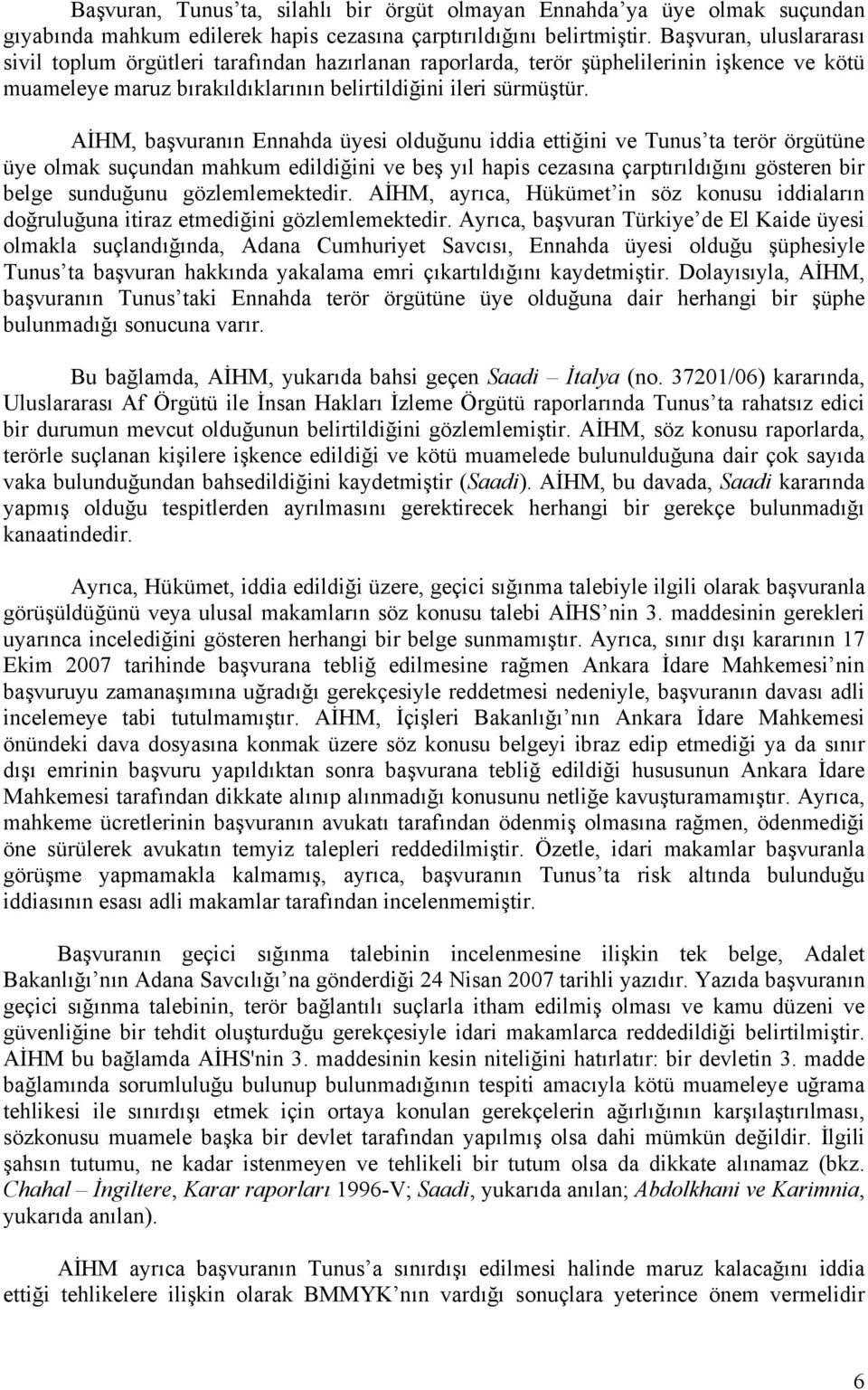 AİHM, başvuranın Ennahda üyesi olduğunu iddia ettiğini ve Tunus ta terör örgütüne üye olmak suçundan mahkum edildiğini ve beş yıl hapis cezasına çarptırıldığını gösteren bir belge sunduğunu