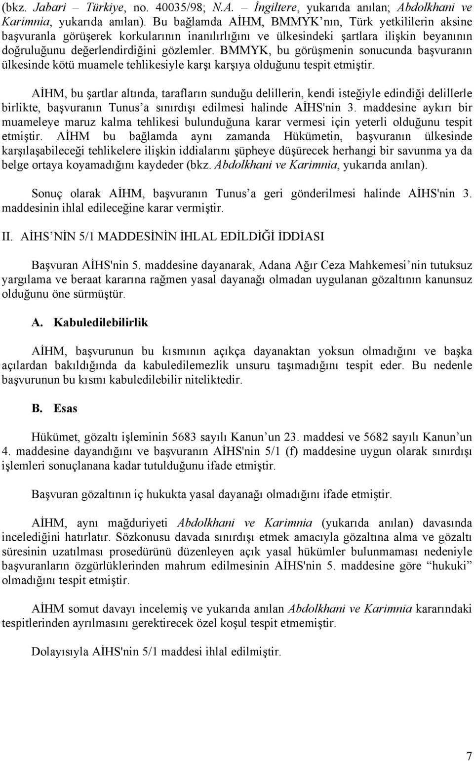 BMMYK, bu görüşmenin sonucunda başvuranın ülkesinde kötü muamele tehlikesiyle karşı karşıya olduğunu tespit etmiştir.