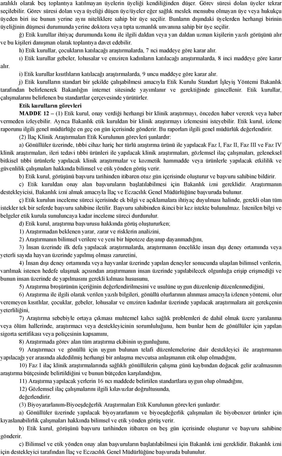 Bunların dışındaki üyelerden herhangi birinin üyeliğinin düşmesi durumunda yerine doktora veya tıpta uzmanlık unvanına sahip bir üye seçilir.