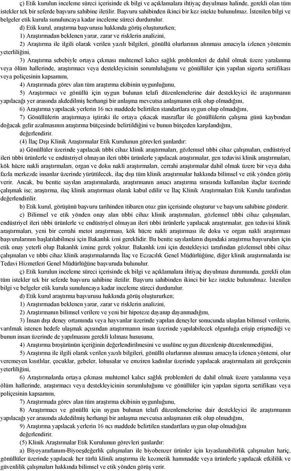 d) Etik kurul, araştırma başvurusu hakkında görüş oluştururken; 1) Araştırmadan beklenen yarar, zarar ve risklerin analizini, 2) Araştırma ile ilgili olarak verilen yazılı bilgileri, gönüllü