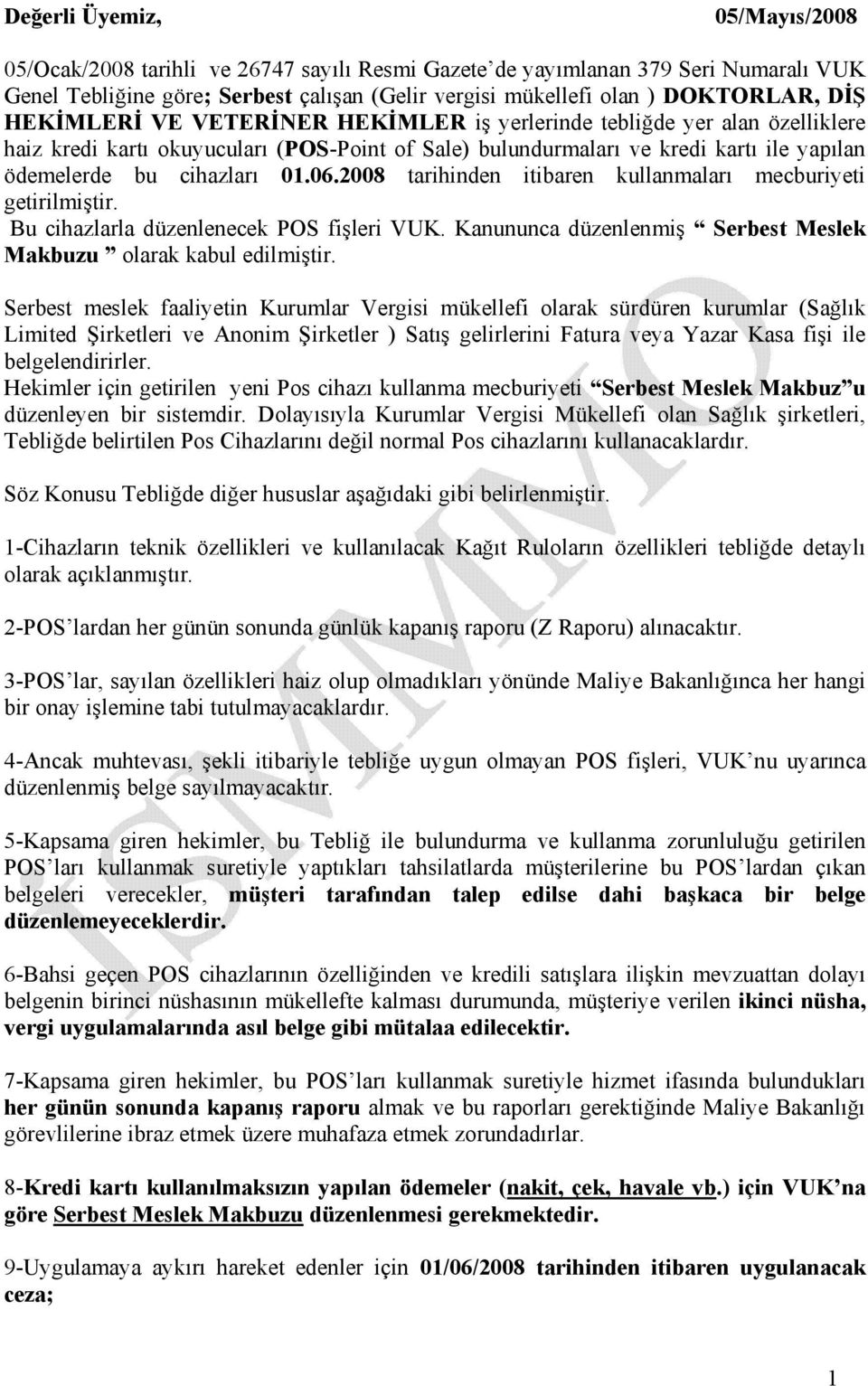 06.2008 tarihinden itibaren kullanmaları mecburiyeti getirilmiştir. Bu cihazlarla düzenlenecek POS fişleri VUK. Kanununca düzenlenmiş Serbest Meslek Makbuzu olarak kabul edilmiştir.