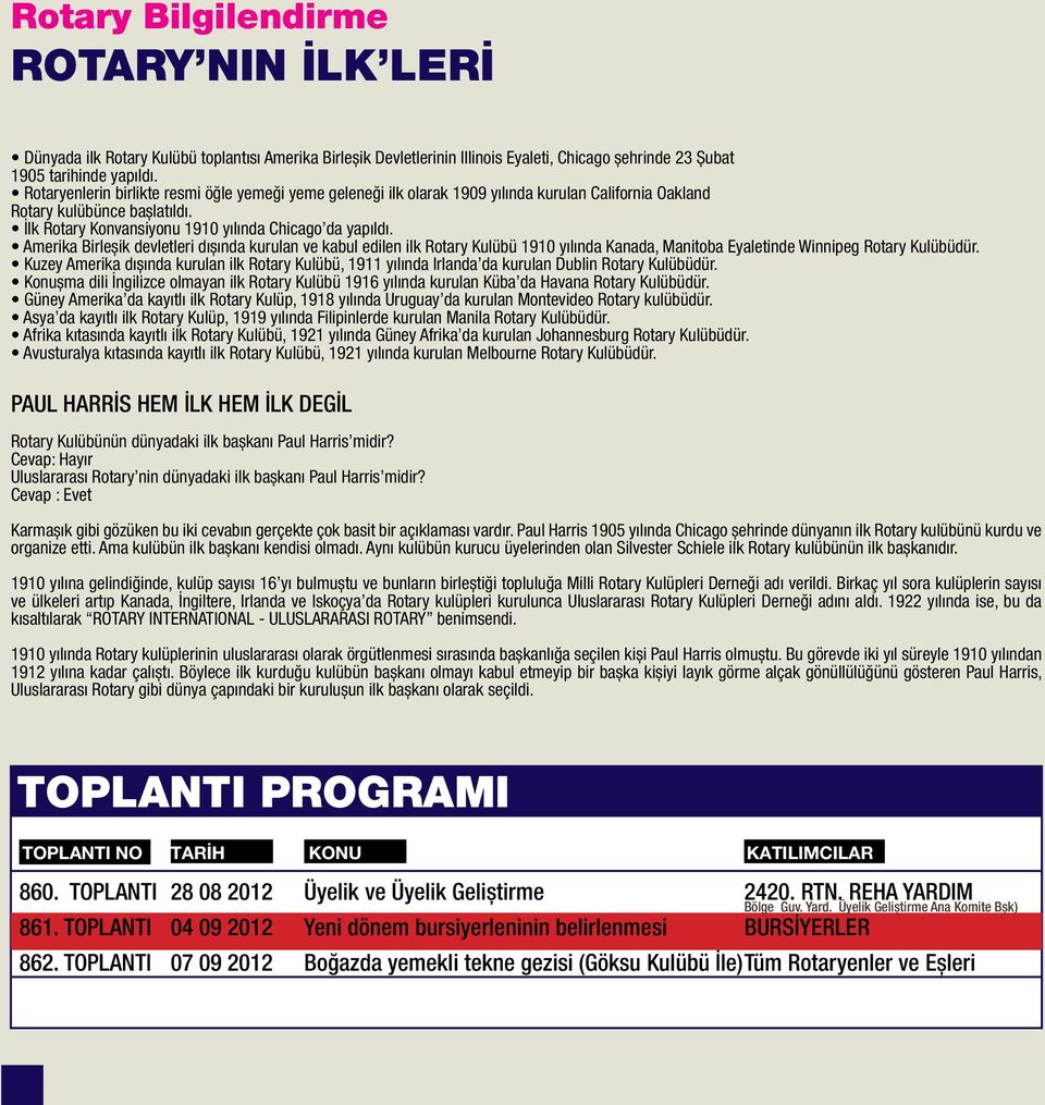 Amerika Birleşik devletleri dışında kurulan ve kabul edilen ilk Rotary Kulübü 1910 yılında Kanada, Manitoba Eyaletinde Winnipeg Rotary Kulübüdür.