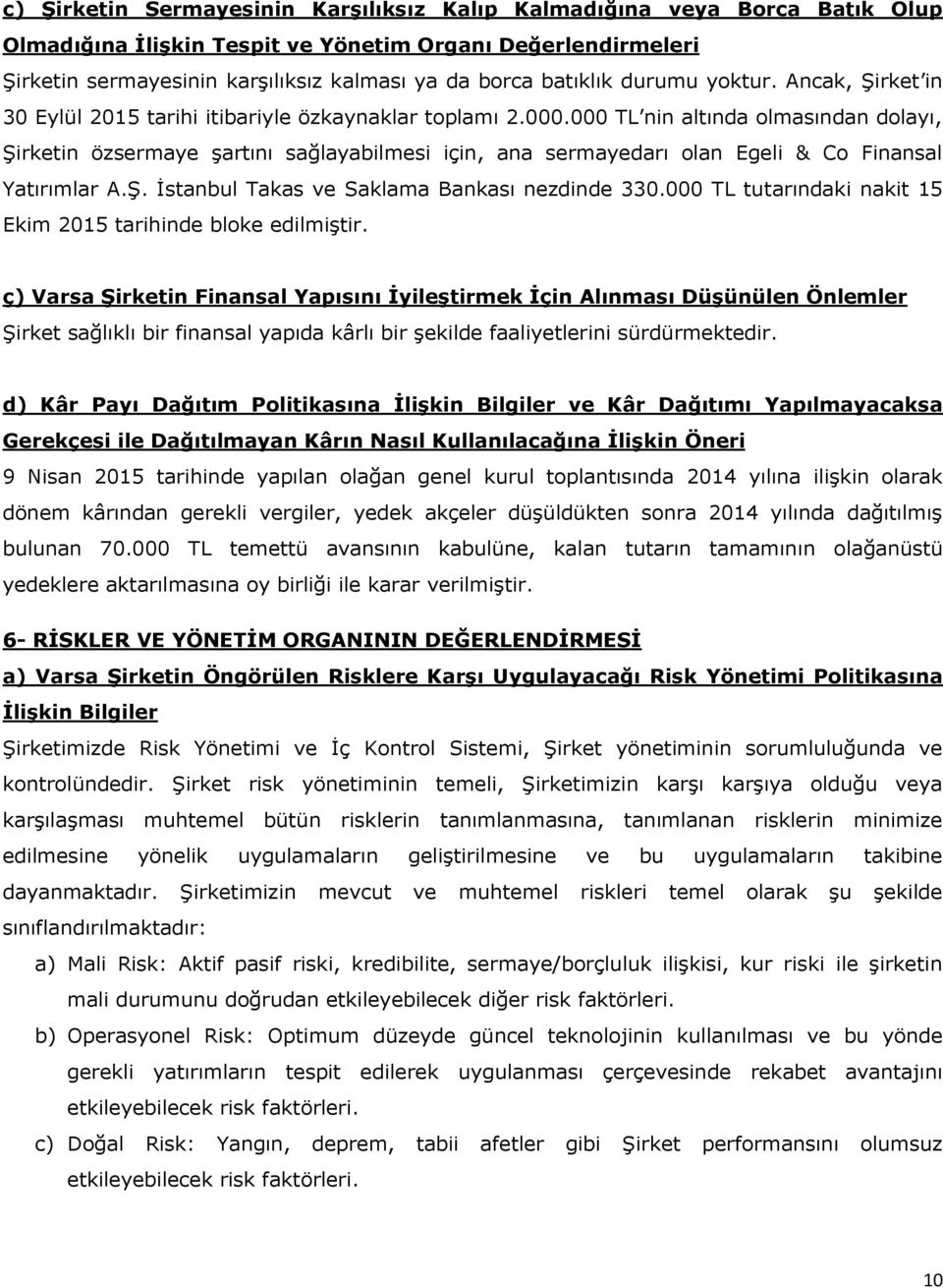 000 TL nin altında olmasından dolayı, Şirketin özsermaye şartını sağlayabilmesi için, ana sermayedarı olan Egeli & Co Finansal Yatırımlar A.Ş. İstanbul Takas ve Saklama Bankası nezdinde 330.