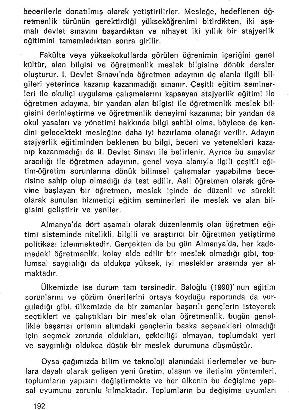 Fakülte veya yüksekokullarda görülen öğrenimin içeriğini genel kültür, alan bilgisi ve öğretmenlik meslek bilgisine dönük dersler oluşturur. i. Devlet Sınavı'nda öğretmen adayının üç alanla ilgili bilgileri yeterince kazanıp!