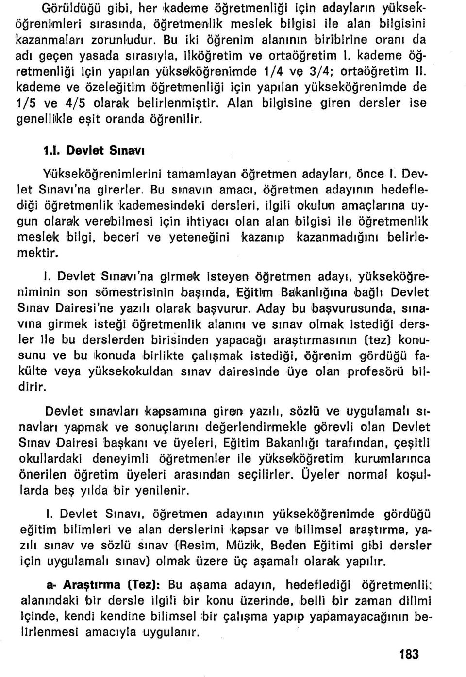 kademe ve özeleğitim öğretmenliği için yapılan yüksekıöğrenimde de 1/5 ve 4/5 olarak belirlenmiştir. Alan bilgisinegiren dersler ise genelliıkle eşit oranda öğrenilir. 1.1. Devlet Sınavı Yükseköğrenimierini tamamlayan öğretmen adayları.