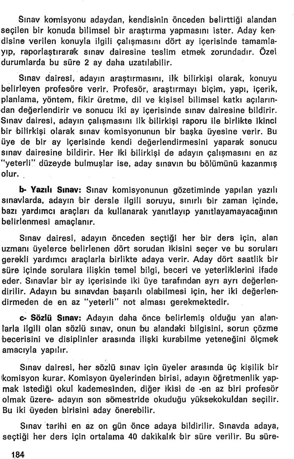 Sınav dairesi, adayın araştırmasıını, nk bilirkişi olarak, konuyu belirleyen profesiöre verir.