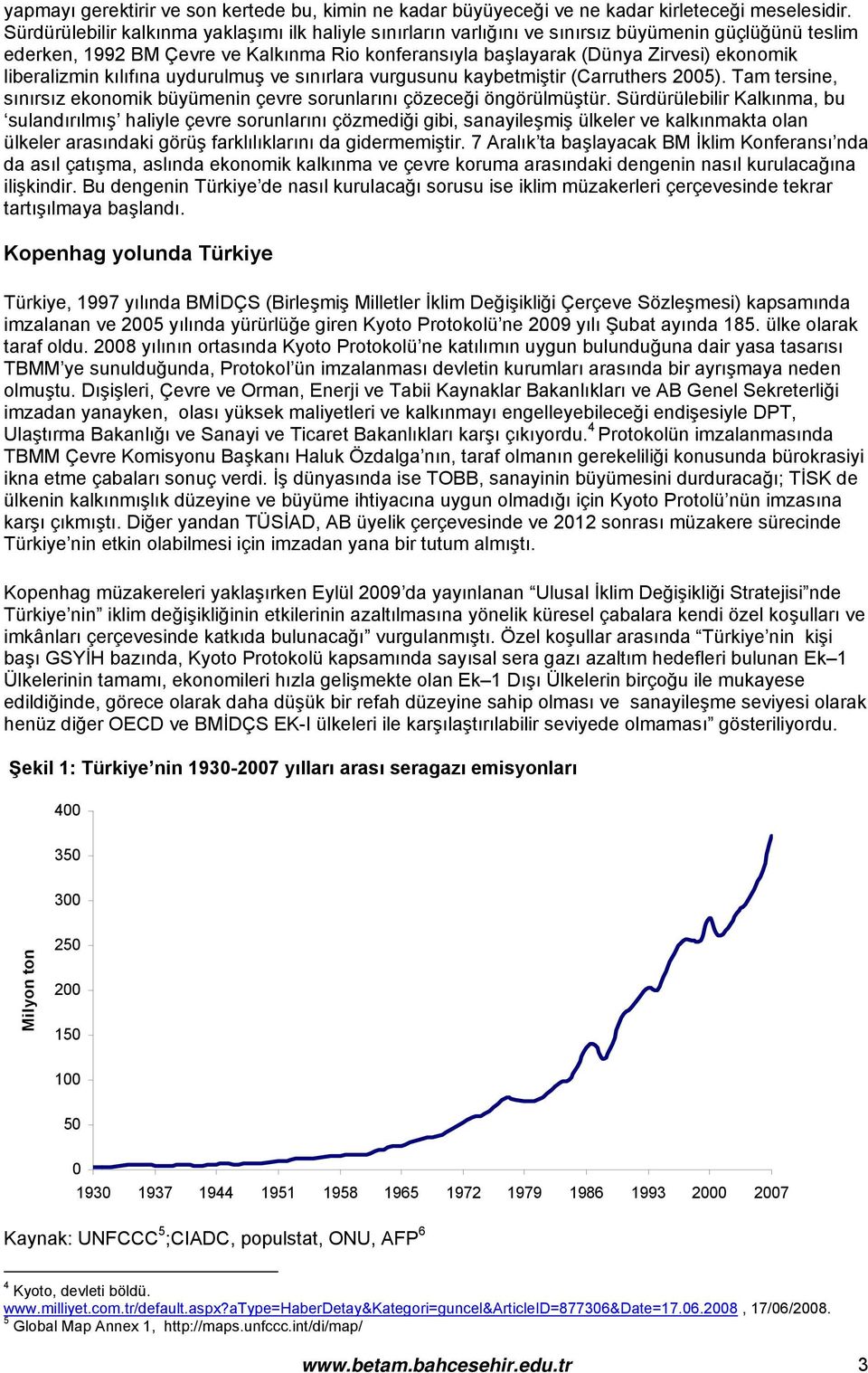 liberalizmin kılıfına uydurulmuş ve sınırlara vurgusunu kaybetmiştir (Carruthers 2005). Tam tersine, sınırsız ekonomik büyümenin çevre sorunlarını çözeceği öngörülmüştür.