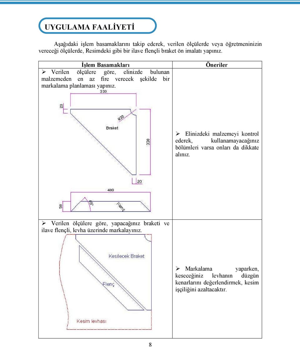 İşlem Basamakları Verilen ölçülere göre, elinizde bulunan malzemeden en az fire verecek şekilde bir markalama planlaması yapınız.