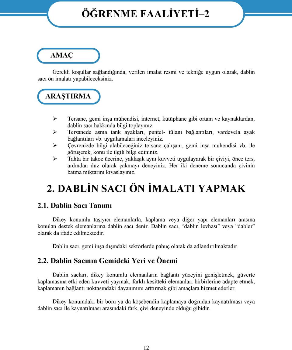 Tersanede asma tank ayakları, puntel- tülani bağlantıları, vardevela ayak bağlantıları vb. uygulamaları inceleyiniz. Çevrenizde bilgi alabileceğiniz tersane çalışanı, gemi inşa mühendisi vb.