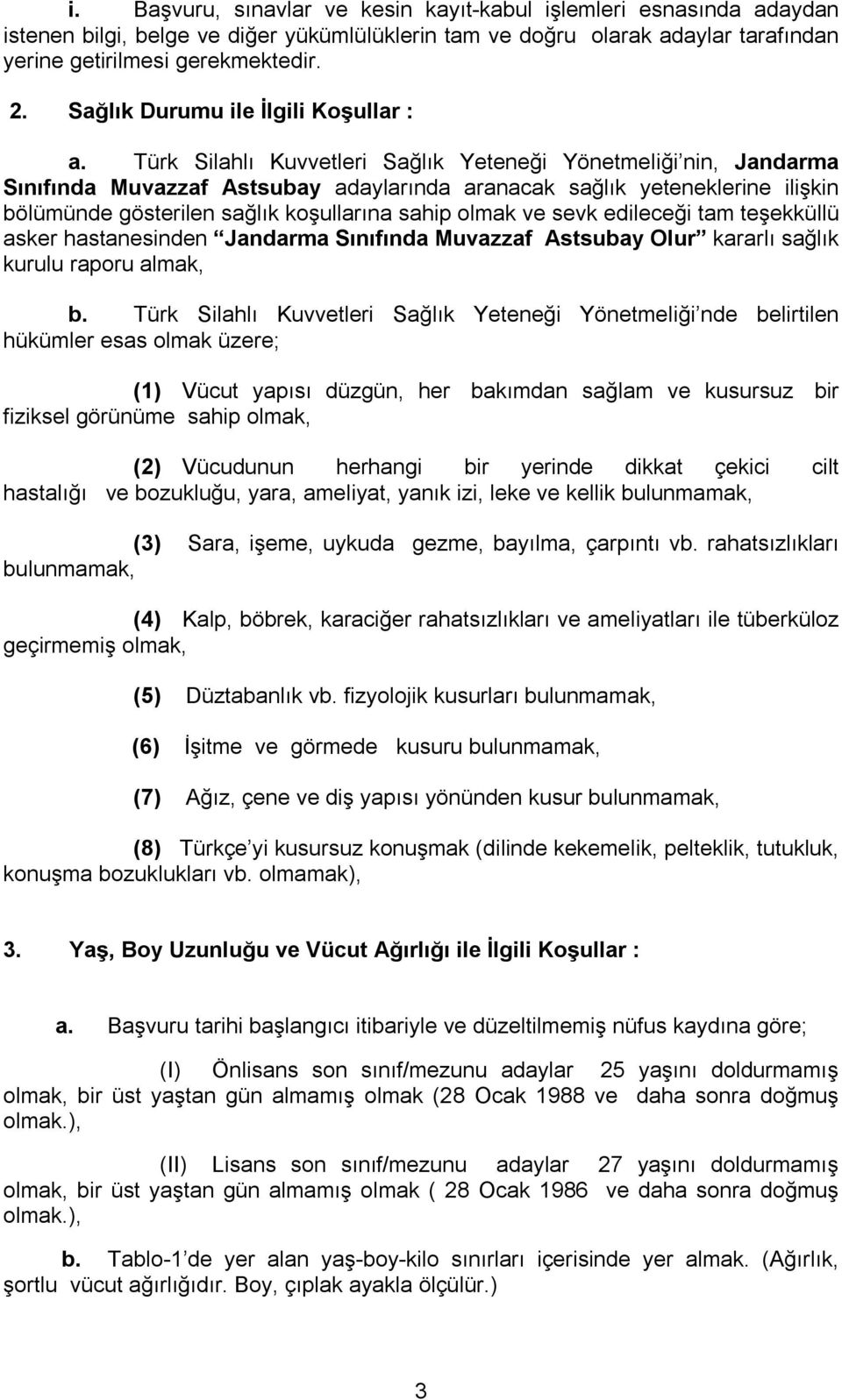 Türk Silahlı Kuvvetleri Sağlık Yeteneği Yönetmeliği nin, Jandarma Sınıfında Muvazzaf Astsubay adaylarında aranacak sağlık yeteneklerine ilişkin bölümünde gösterilen sağlık koşullarına sahip olmak ve