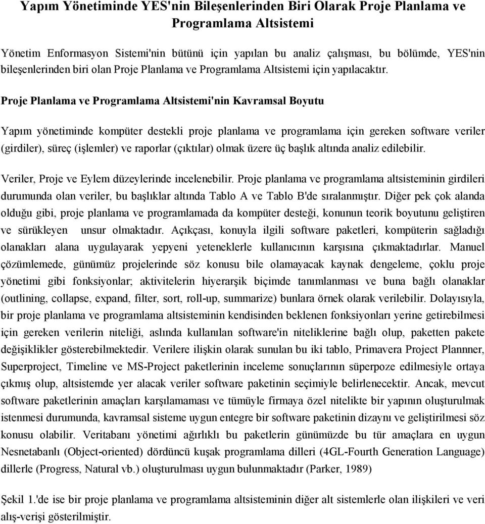 Proje Planlama ve Programlama Altsistemi'nin Kavramsal Boyutu Yapım yönetiminde kompüter destekli proje planlama ve programlama için gereken software veriler (girdiler), süreç (işlemler) ve raporlar