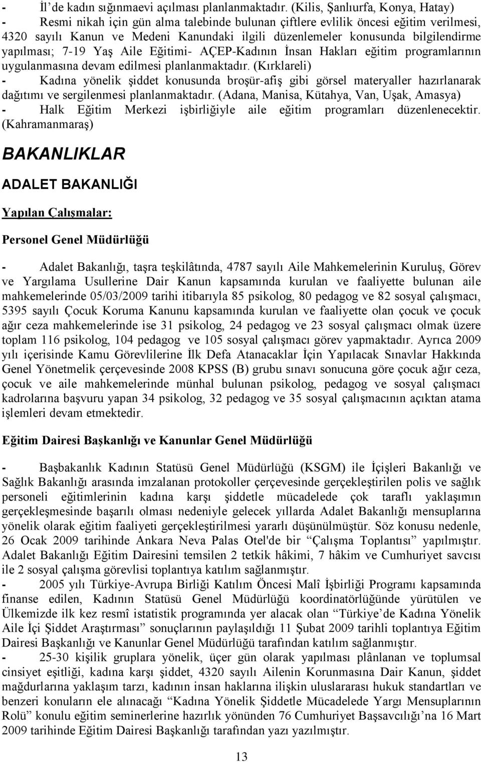 bilgilendirme yapılması; 7-19 YaĢ Aile Eğitimi- AÇEP-Kadının Ġnsan Hakları eğitim programlarının uygulanmasına devam edilmesi planlanmaktadır.