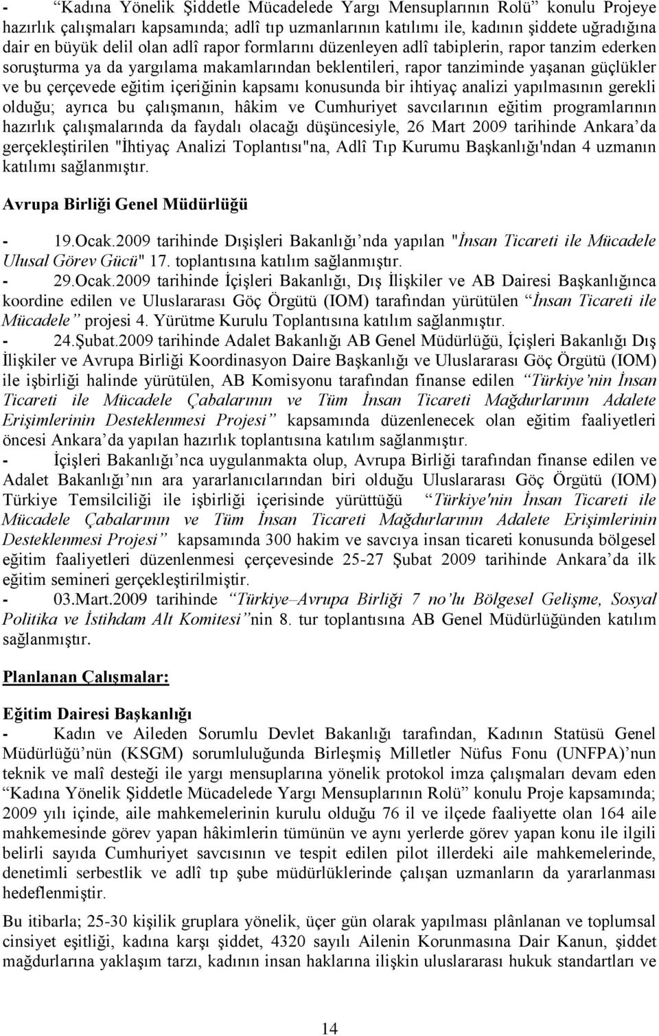 kapsamı konusunda bir ihtiyaç analizi yapılmasının gerekli olduğu; ayrıca bu çalıģmanın, hâkim ve Cumhuriyet savcılarının eğitim programlarının hazırlık çalıģmalarında da faydalı olacağı