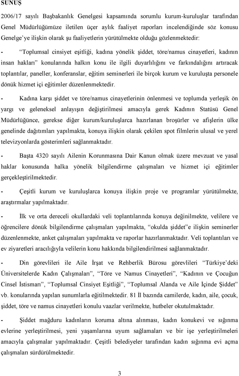 duyarlılığını ve farkındalığını artıracak toplantılar, paneller, konferanslar, eğitim seminerleri ile birçok kurum ve kuruluģta personele dönük hizmet içi eğitimler düzenlenmektedir.