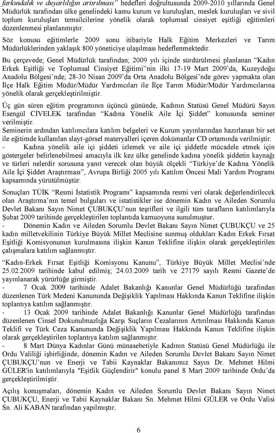 Söz konusu eğitimlerle 2009 sonu itibariyle Halk Eğitim Merkezleri ve Tarım Müdürlüklerinden yaklaģık 800 yöneticiye ulaģılması hedeflenmektedir.