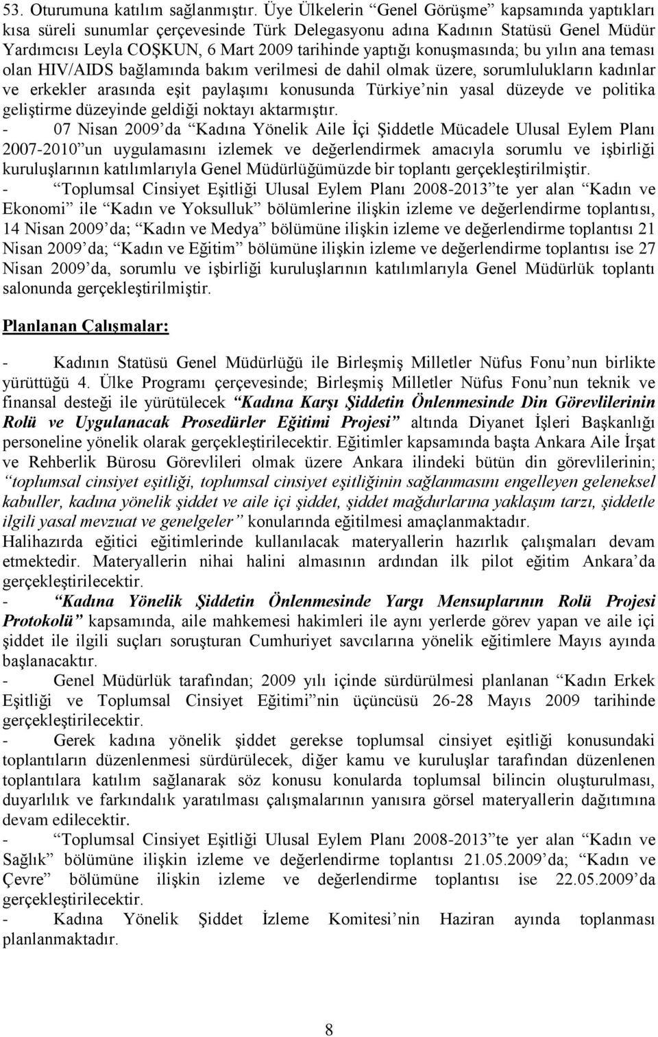 konuģmasında; bu yılın ana teması olan HIV/AIDS bağlamında bakım verilmesi de dahil olmak üzere, sorumlulukların kadınlar ve erkekler arasında eģit paylaģımı konusunda Türkiye nin yasal düzeyde ve