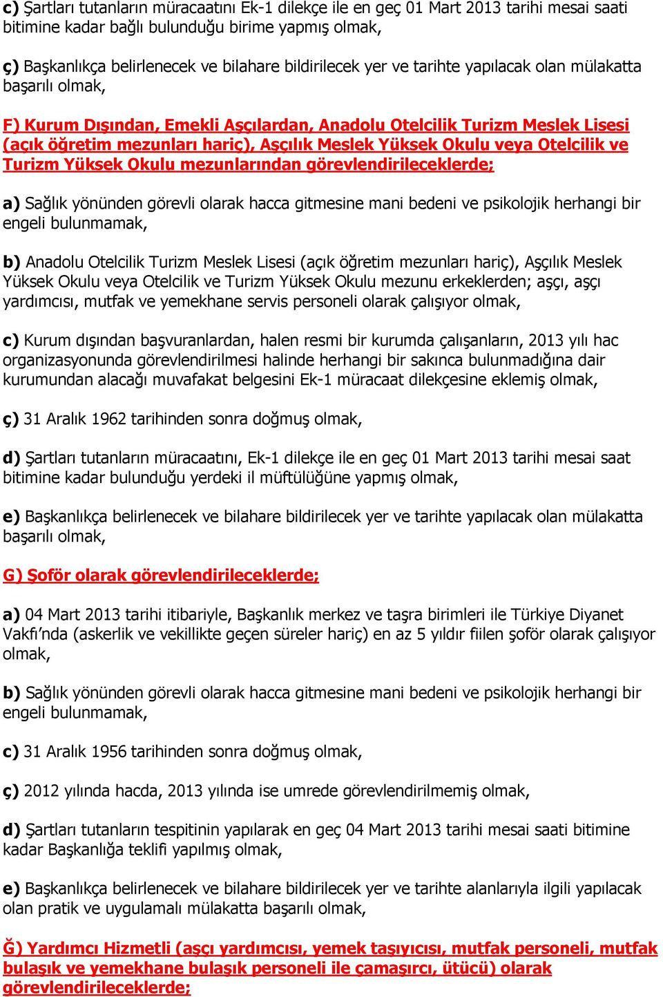 Otelcilik ve Turizm Yüksek Okulu mezunlarından görevlendirileceklerde; a) Sağlık yönünden görevli olarak hacca gitmesine mani bedeni ve psikolojik herhangi bir b) Anadolu Otelcilik Turizm Meslek