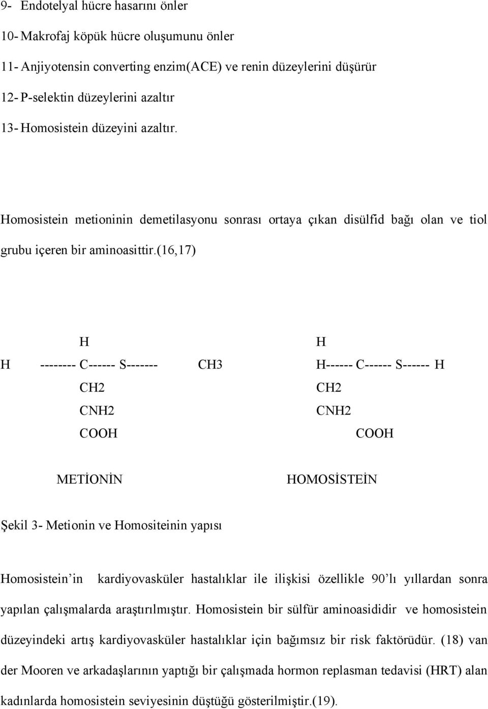 (16,17) H H H -------- C------ S------- CH3 H------ C------ S------ H CH2 CH2 CNH2 CNH2 COOH COOH METİONİN HOMOSİSTEİN Şekil 3- Metionin ve Homositeinin yapısı Homosistein in kardiyovasküler