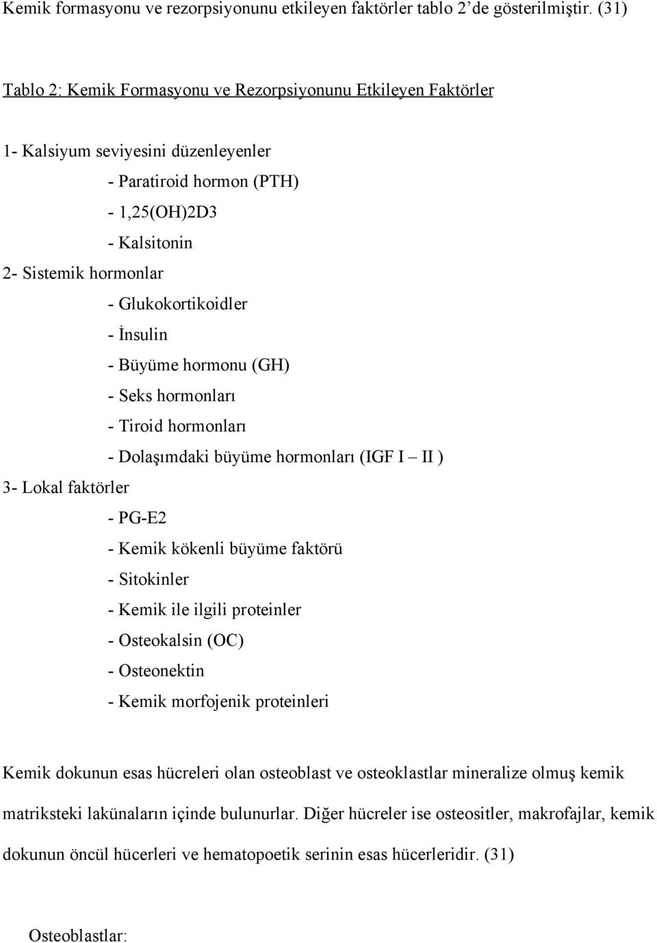 Glukokortikoidler - İnsulin - Büyüme hormonu (GH) - Seks hormonları - Tiroid hormonları - Dolaşımdaki büyüme hormonları (IGF I II ) 3- Lokal faktörler - PG-E2 - Kemik kökenli büyüme faktörü -