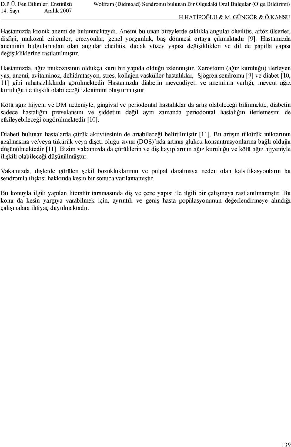 Hastamızda aneminin bulgularından olan angular cheilitis, dudak yüzey yapısı değişiklikleri ve dil de papilla yapısı değişikliklerine rastlanılmıştır.