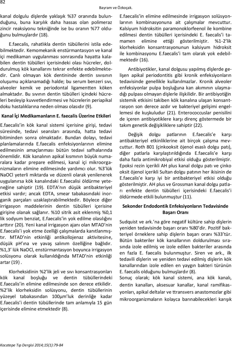 Kemomekanik enstürmantasyon ve kanal içi medikaman uygulanması sonrasında hayatta kalabilen dentin tübülleri içerisindeki olası hücreler, doldurulmuş kök kanallarını tekrar enfekte edebilmektedir.