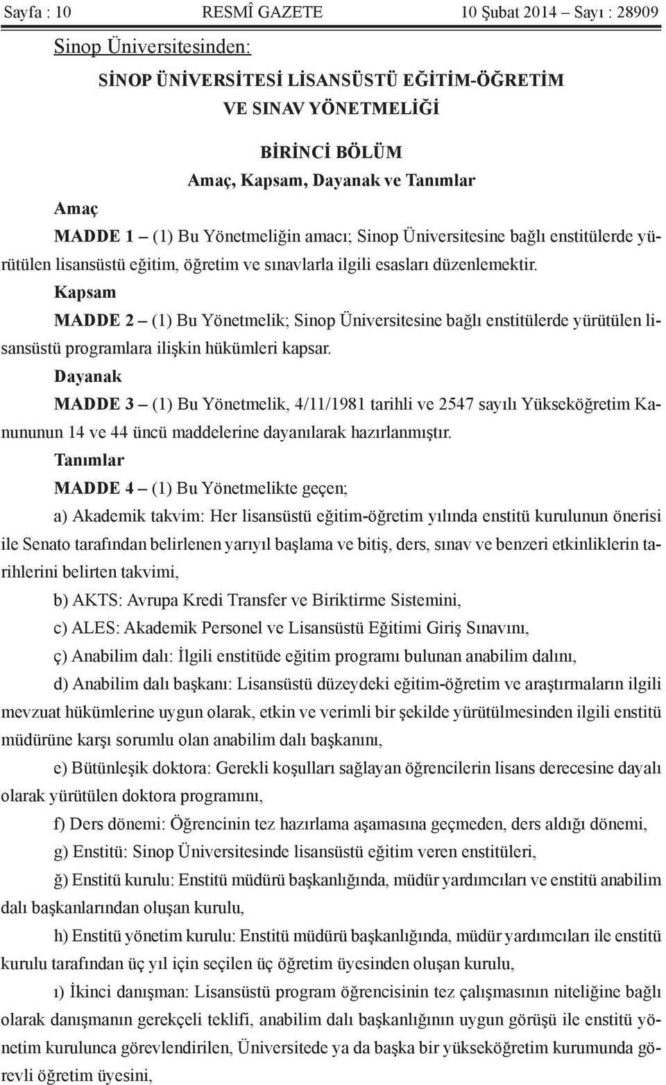 Kapsam MADDE 2 (1) Bu Yönetmelik; Sinop Üniversitesine bağlı enstitülerde yürütülen lisansüstü programlara ilişkin hükümleri kapsar.