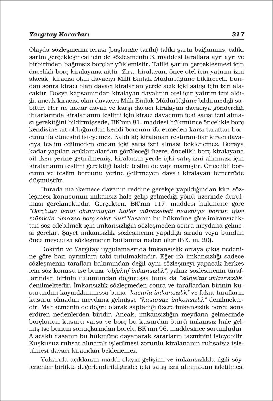 Zira, kiralayan, önce otel için yat r m izni alacak, kirac s olan davac y Milli Emlak Müdürlü üne bildirecek, bundan sonra kirac olan davac kiralanan yerde aç k içki sat fl için izin alacakt r.