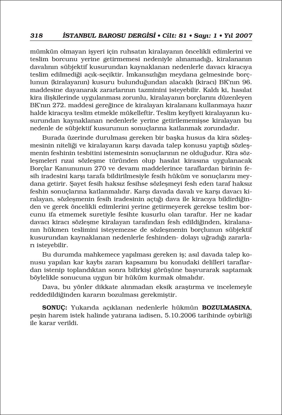 maddesine dayanarak zararlar n n tazminini isteyebilir. Kald ki, has lat kira iliflkilerinde uygulanmas zorunlu, kiralayan n borçlar n düzenleyen BK n n 272.