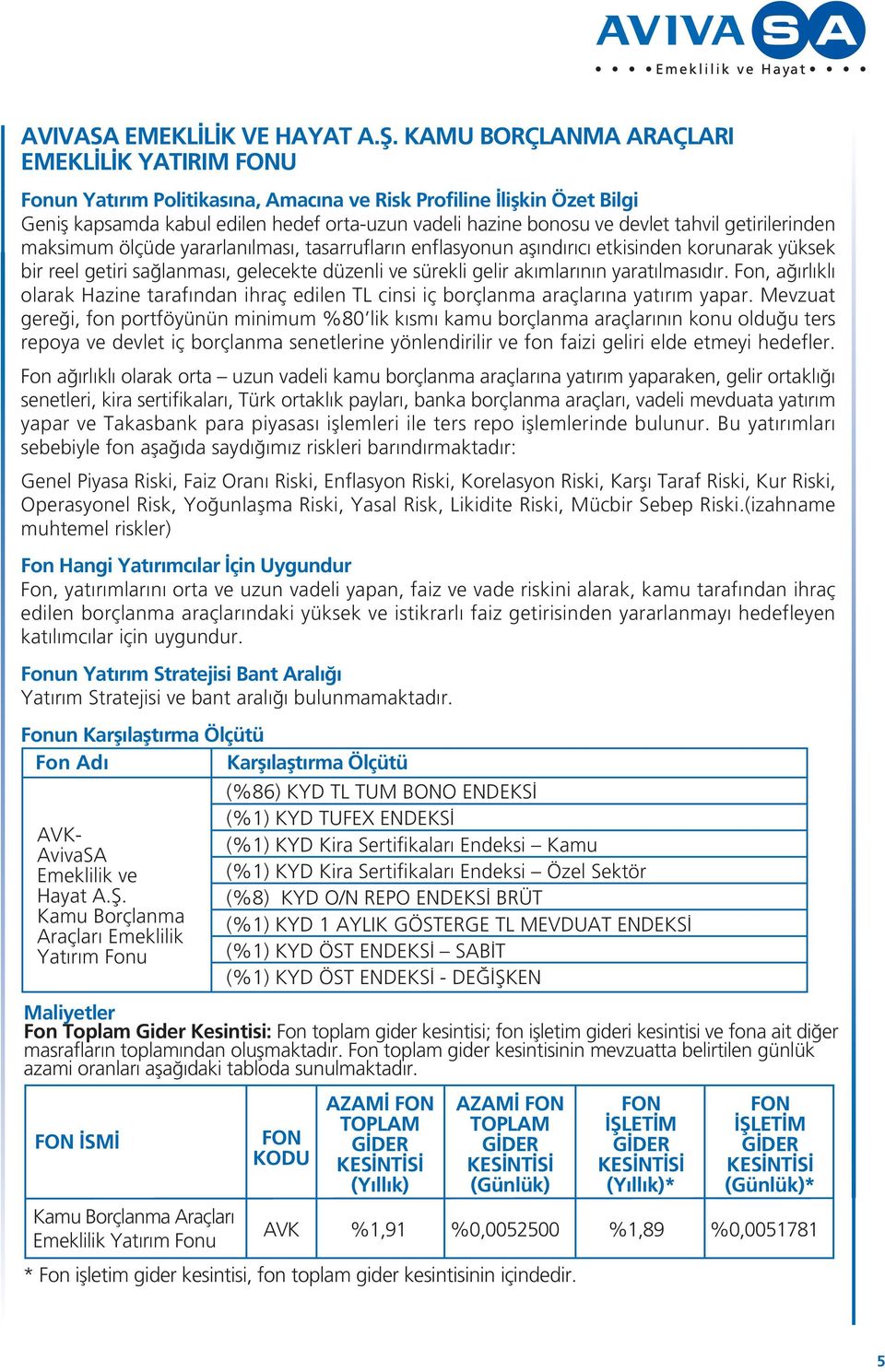 afl nd r c etkisinden korunarak yüksek bir reel getiri sa lanmas, gelecekte düzenli ve sürekli gelir ak mlar n n yarat lmas d r.