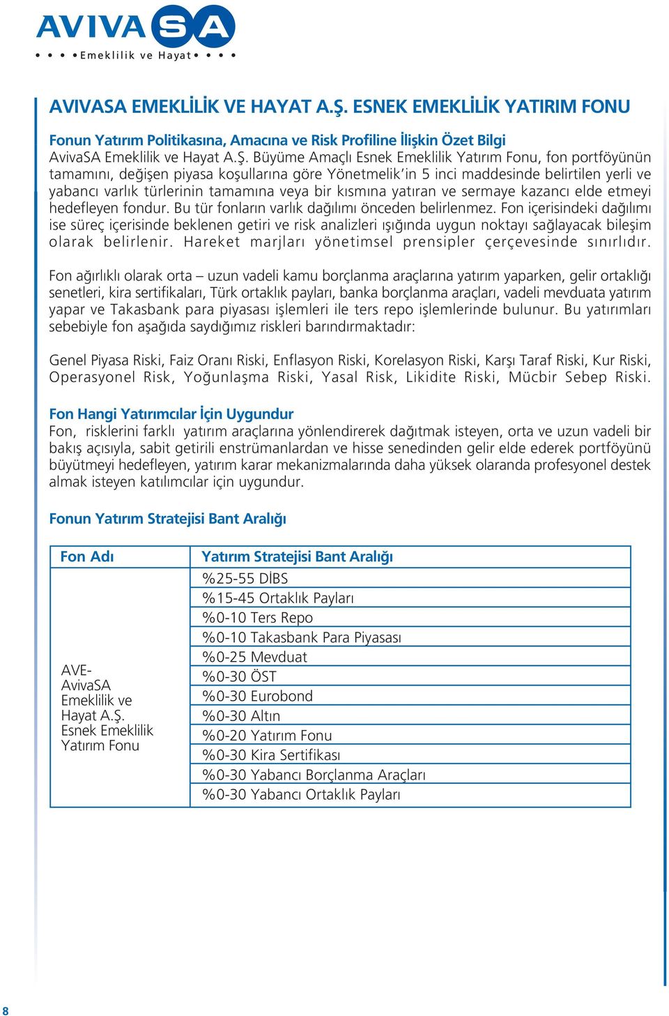 Büyüme Amaçl Esnek Emeklilik, fon portföyünün tamam n, de iflen piyasa koflullar na göre Yönetmelik in 5 inci maddesinde belirtilen yerli ve yabanc varl k türlerinin tamam na veya bir k sm na yat ran