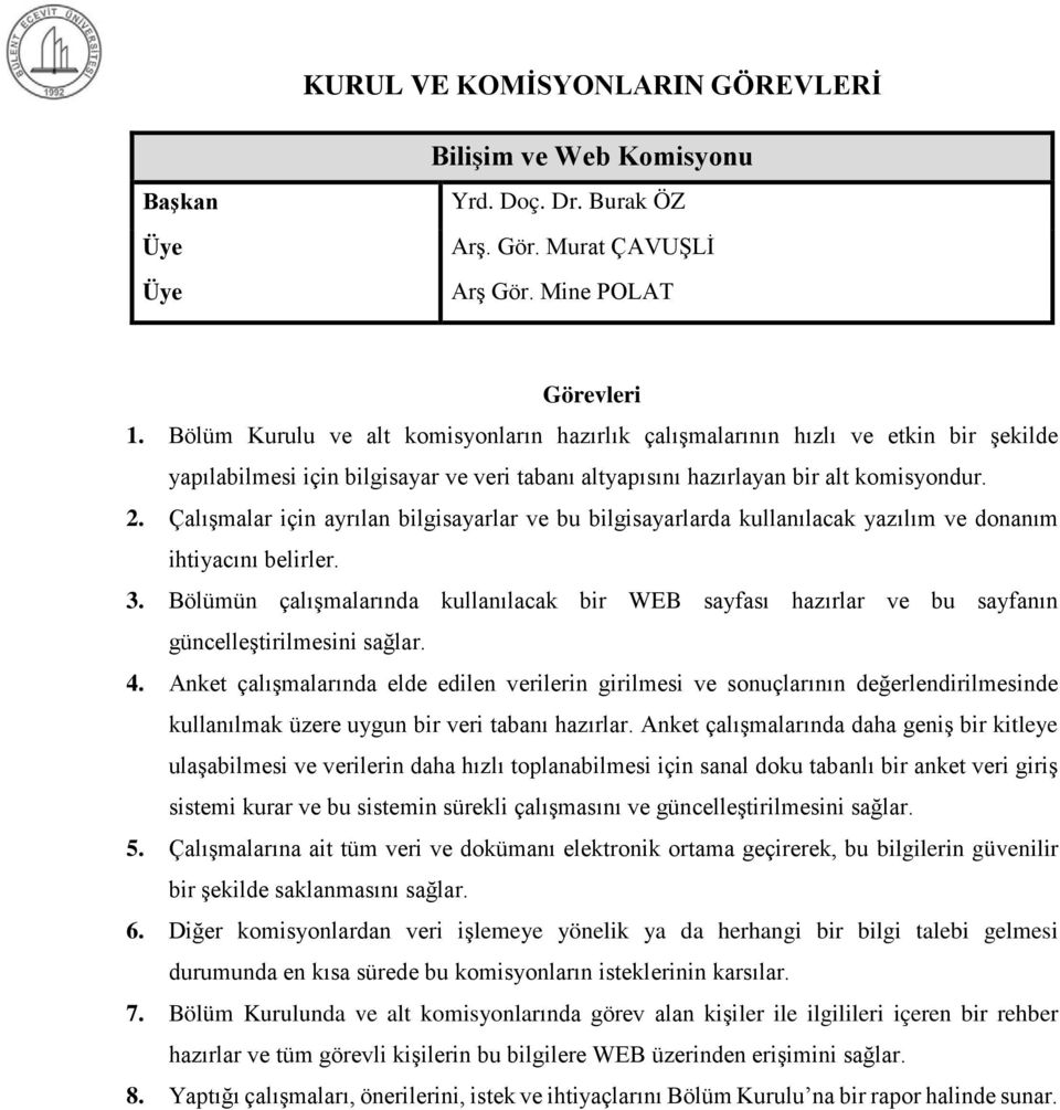 Çalışmalar için ayrılan bilgisayarlar ve bu bilgisayarlarda kullanılacak yazılım ve donanım ihtiyacını belirler. 3.