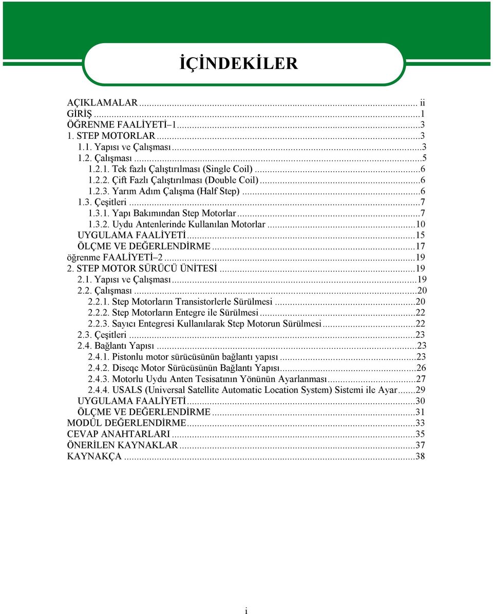 ..15 ÖLÇME VE DEĞERLENDİRME...17 öğrenme FAALİYETİ 2...19 2. STEP MOTOR SÜRÜCÜ ÜNİTESİ...19 2.1. Yapısı ve Çalışması...19 2.2. Çalışması...20 2.2.1. Step Motorların Transistorlerle Sürülmesi...20 2.2.2. Step Motorların Entegre ile Sürülmesi.