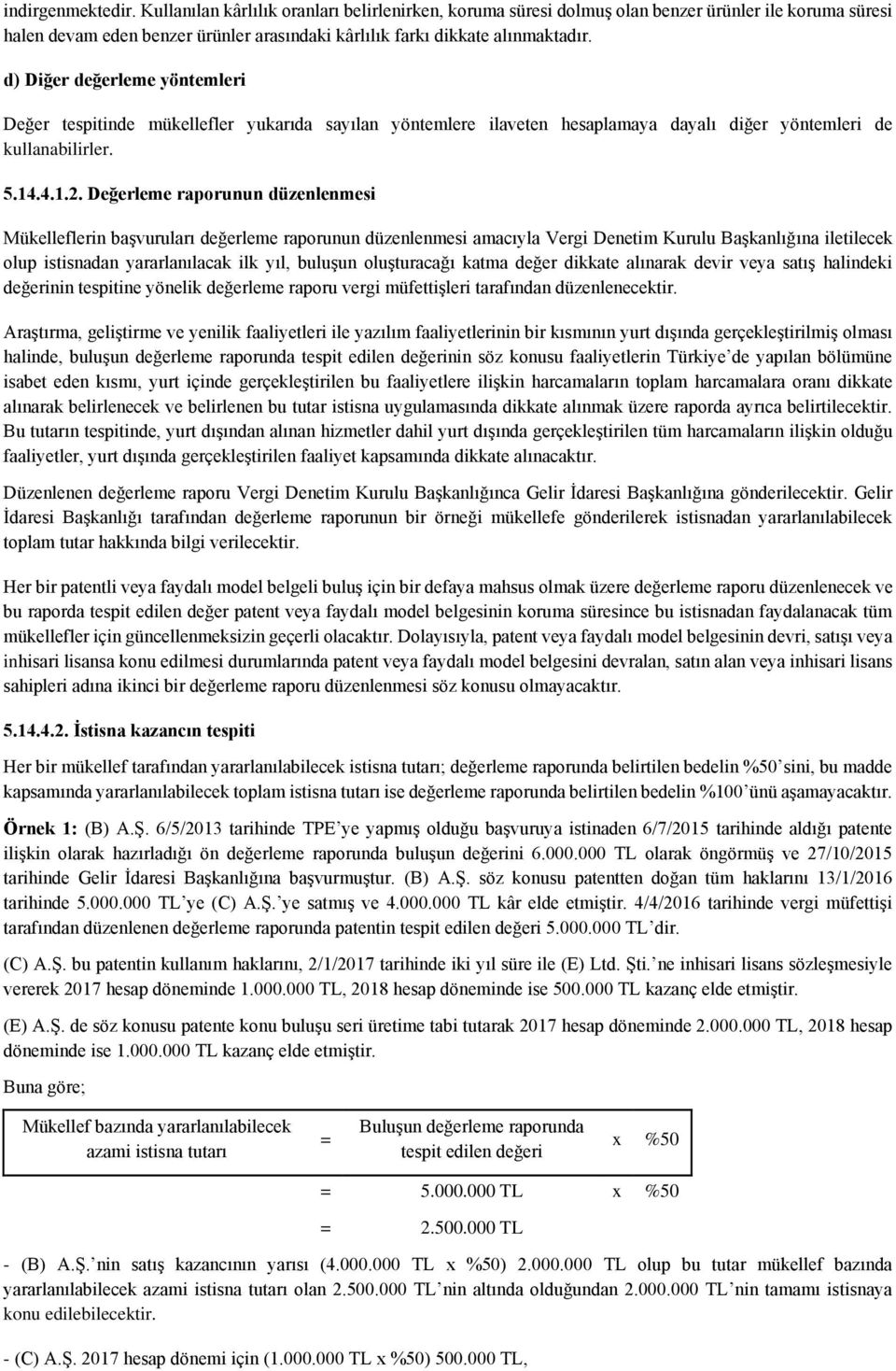 Değerleme raporunun düzenlenmesi Mükelleflerin başvuruları değerleme raporunun düzenlenmesi amacıyla Vergi Denetim Kurulu Başkanlığına iletilecek olup istisnadan yararlanılacak ilk yıl, buluşun