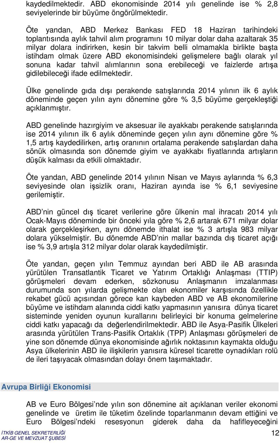 birlikte başta istihdam olmak üzere ABD ekonomisindeki gelişmelere bağlı olarak yıl sonuna kadar tahvil alımlarının sona erebileceği ve faizlerde artışa gidilebileceği ifade edilmektedir.