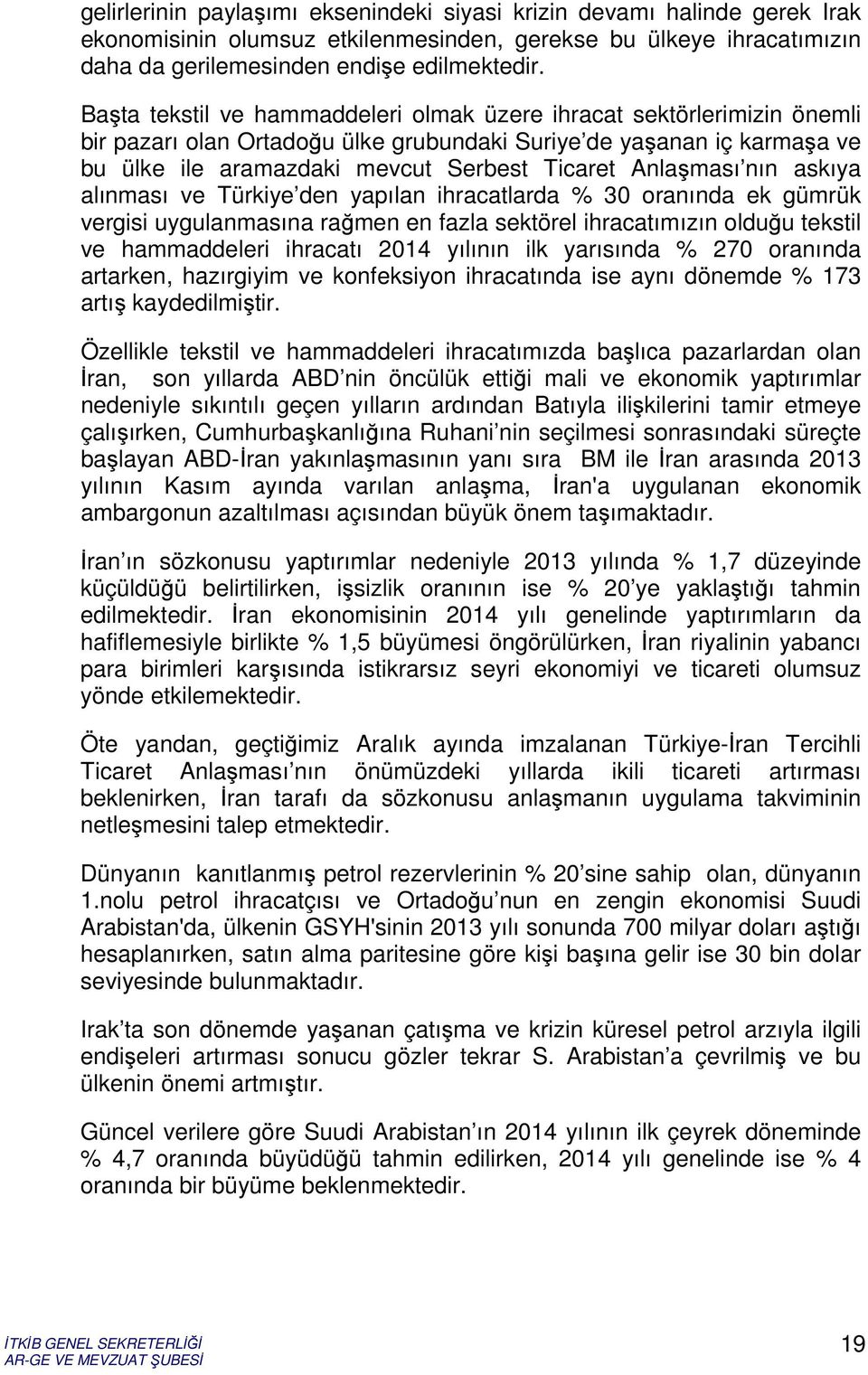 Anlaşması nın askıya alınması ve Türkiye den yapılan ihracatlarda % 30 oranında ek gümrük vergisi uygulanmasına rağmen en fazla sektörel ihracatımızın olduğu tekstil ve hammaddeleri ihracatı 2014