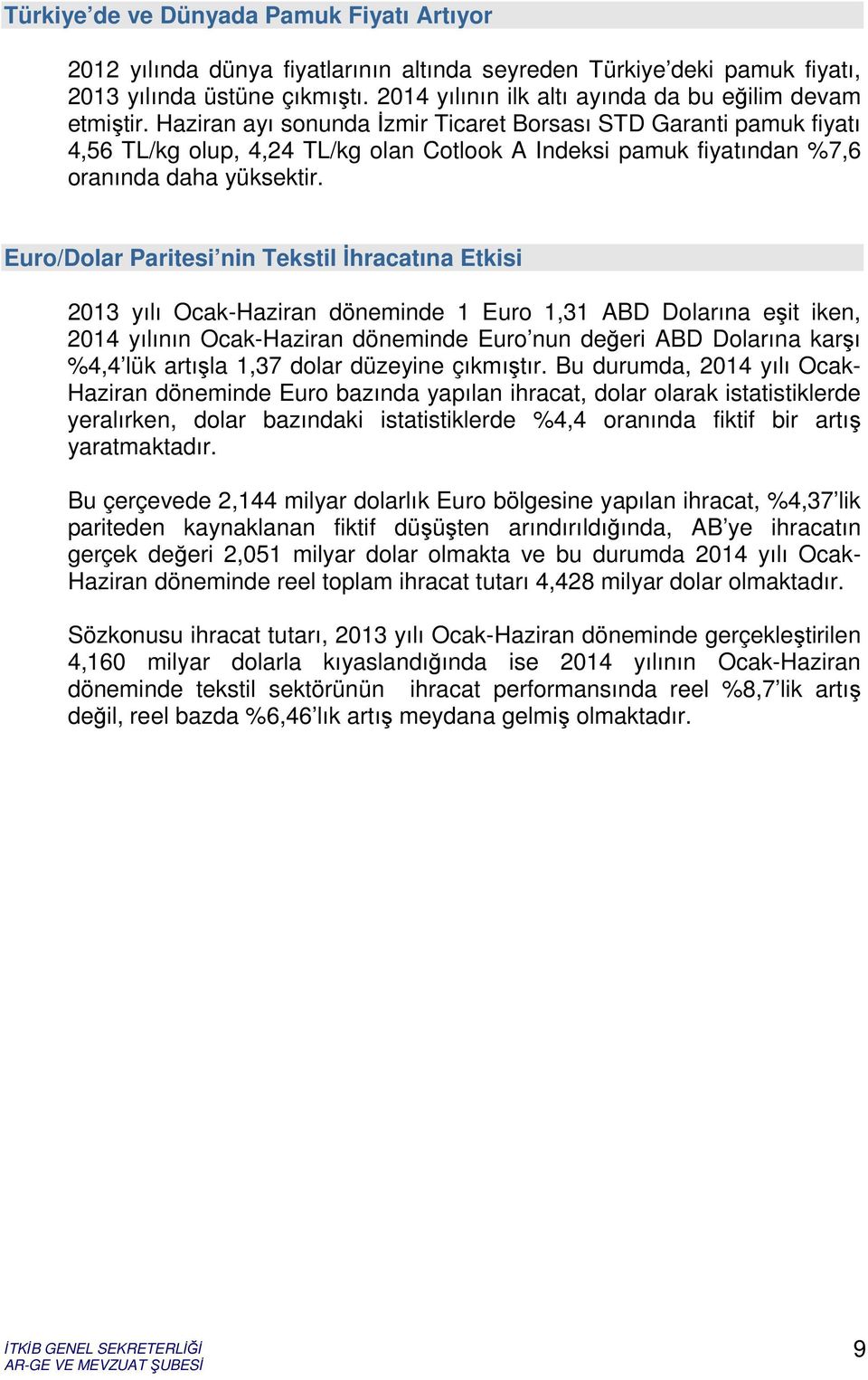 Haziran ayı sonunda İzmir Ticaret Borsası STD Garanti pamuk fiyatı 4,56 TL/kg olup, 4,24 TL/kg olan Cotlook A Indeksi pamuk fiyatından %7,6 oranında daha yüksektir.