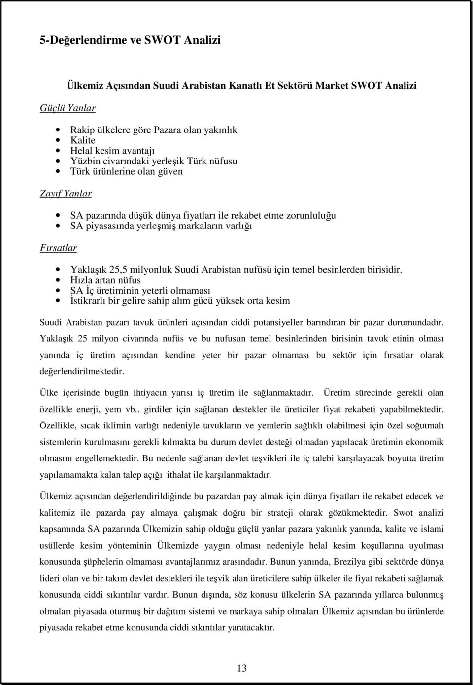 25,5 milyonluk Suudi Arabistan nufüsü için temel besinlerden birisidir.