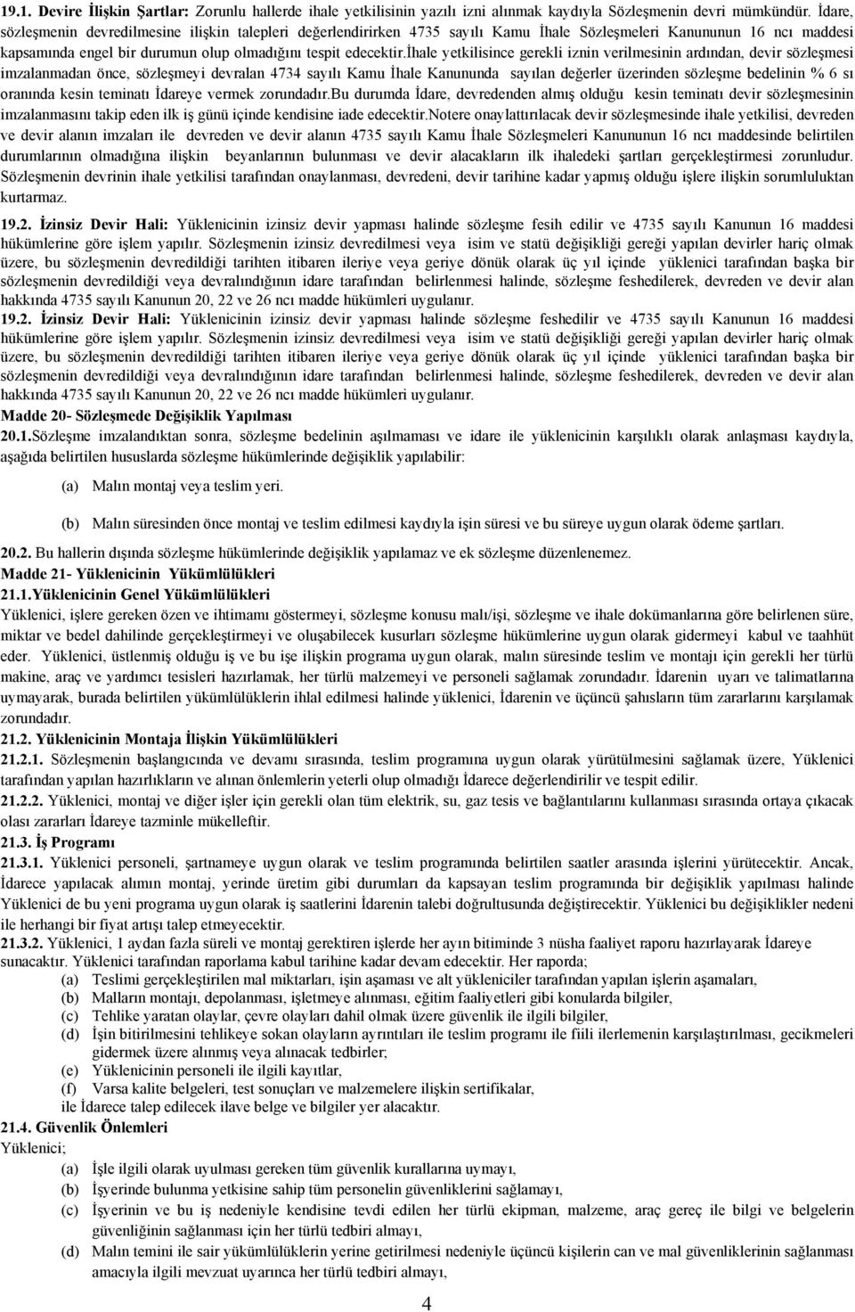 ihale yetkilisince gerekli iznin verilmesinin ardından, devir sözleşmesi imzalanmadan önce, sözleşmeyi devralan 4734 sayılı Kamu İhale Kanununda sayılan değerler üzerinden sözleşme bedelinin % 6 sı