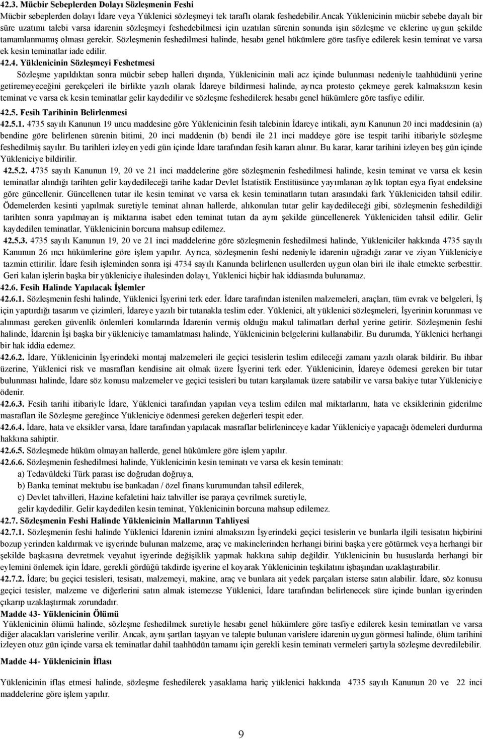 gerekir. Sözleşmenin feshedilmesi halinde, hesabı genel hükümlere göre tasfiye edilerek kesin teminat ve varsa ek kesin teminatlar iade edilir. 42