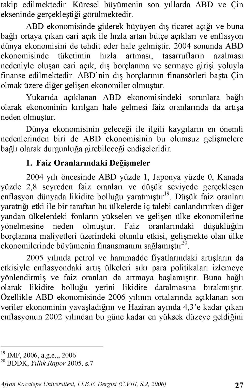 2004 sonunda ABD ekonomisinde tüketimin hzla artmas, tasarruflarn azalmas nedeniyle oluan cari açk, d borçlanma ve sermaye girii yoluyla finanse edilmektedir.